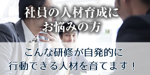 こんな研修が自発的に 行動できる人材を育てます！