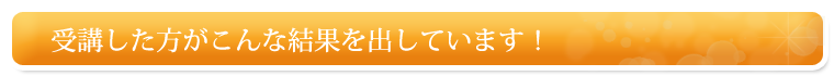 受講した方がこんな結果を出しています！